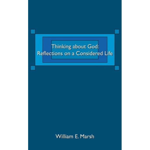 Thinking about God: Reflections on a Considered Life Paperback 1425985939 9781425985936 William Marsh