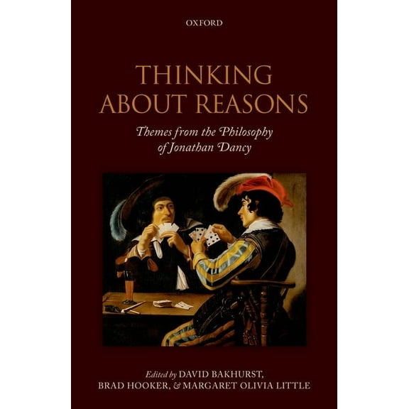 Thinking about Reasons: Themes from the Philosophy of Jonathan Dancy, (Hardcover)