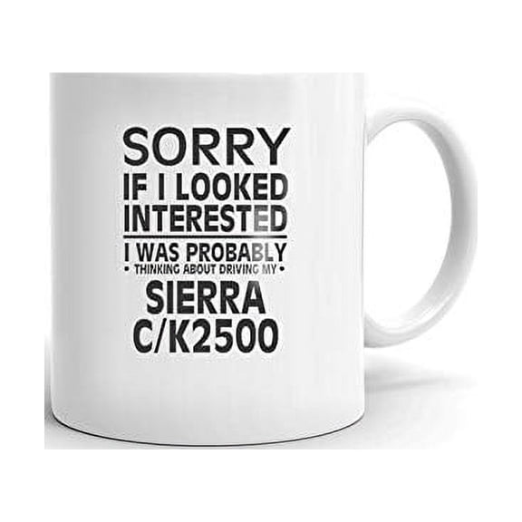 Thinking about my SIERRA C/K2500 Driver Coffee Tea Ceramic Mug Office Work Cup Gift 15oz