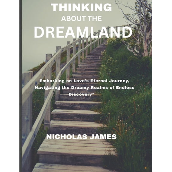 Thinking about the Dreamland: Embarking on Love's Eternal Journey, Navigating the Dreamy Realms of Endless Discovery" (Paperback)