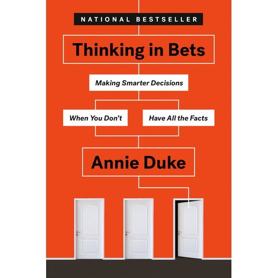 THINKING IN BETS: MAKING SMARTER DECISIONS WHEN YO