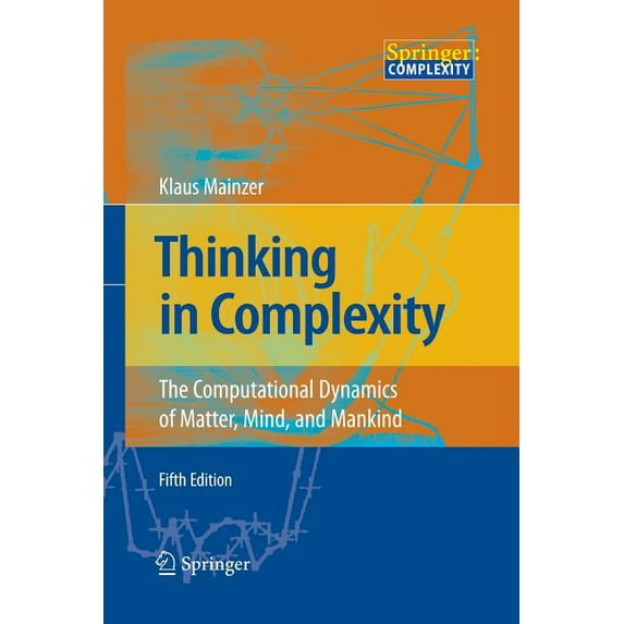 Thinking in Complexity: The Computational Dynamics of Matter, Mind, and Mankind, (Paperback)