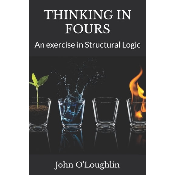 Thinking in Fours: An exercise in Structural Logic, (Paperback)
