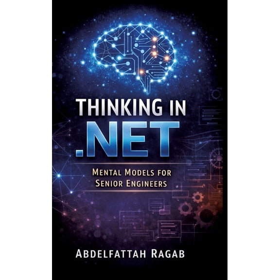 Thinking in .NET: Thinking in .NET Mental Models for Senior Engineers, (Hardcover)