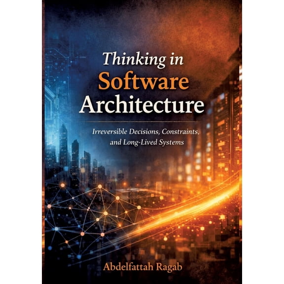 Thinking in Software Architecture: Irreversible Decisions, Constraints, and Long-Lived Systems, (Paperback)