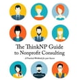 thumbnail image 1 of The ThinkNP Guide to Nonprofit Consulting: A Practical Workbook for Your Success: Your Step-by-Step (Paperback) by Matthew a Hugg, 1 of 1