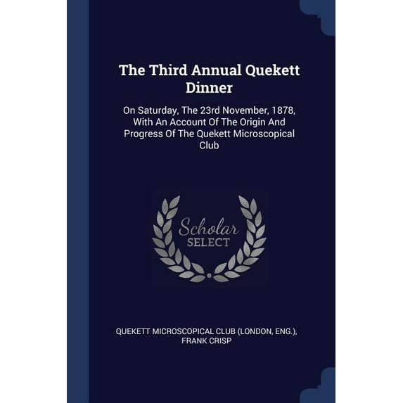 The Third Annual Quekett Dinner : On Saturday, The 23rd November, 1878, With An Account Of The Origin And Progress Of The Quekett Microscopical Club (Paperback)