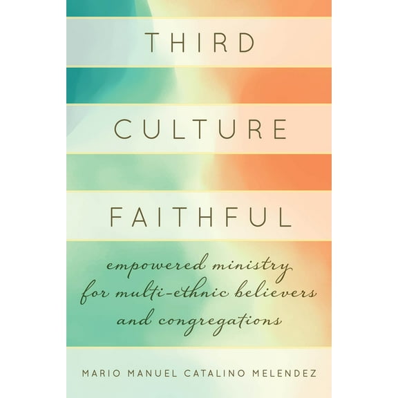 Third Culture Faithful: Empowered Ministry for Multi-Ethnic Believers and Congregations, (Paperback)