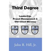 Third Degree Leadership, Project Management and Old School Masonry Paperback