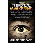 Third Eye Awakening 4 in 1 Bundle Ultimate Beginners Guide to Open Your Third Eye Chakra, Achieve Higher Consciousnes, Hardcover