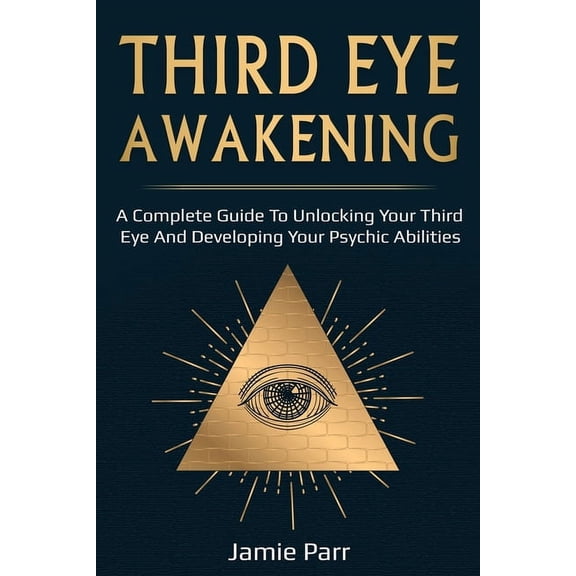 Third Eye Awakening: A Complete Guide to Awakening Your Third Eye and Developing Your Psychic Abilities, (Paperback)