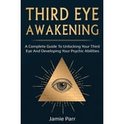 Third Eye Awakening A Complete Guide to Awakening Your Third Eye and Developing Your Psychic Abilities, Paperback