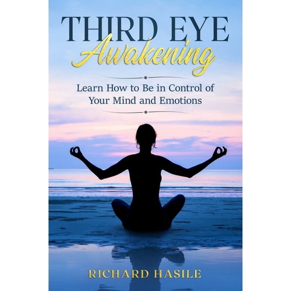 Third Eye Awakening: Learn How to Be in Control of Your Mind and Emotions, (Paperback)