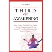 Third Eye Awakening How to Open Your Third Eye Chakra, Increase Awareness, and Activate and Decalcify Your Pineal Gland, Paperback