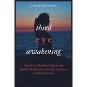 Third Eye Awakening Open Your Third Eye Chakra with Guided Meditation to Increase Awareness and Consciousness, Paperback
