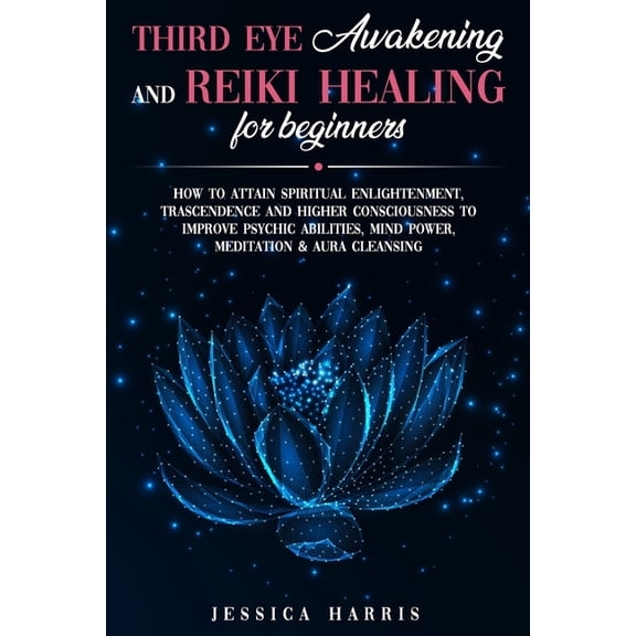 Third Eye Awakening and Reiki Healing for Beginners: How to Attain Spiritual Enlightenment, Trascendence and Higher Cons, (Paperback)