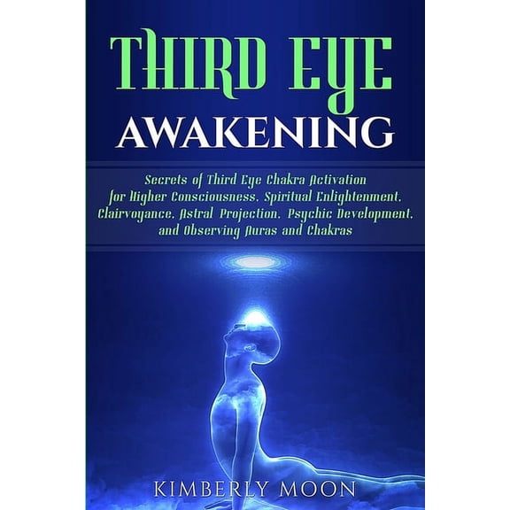 Third Eye Awakening: Secrets of Third Eye Chakra Activation for Higher Consciousness, Spiritual Enlightenment, Clairvoyance, Astral Projection, Psychic Development, and Observing Auras and Chakras (Pa