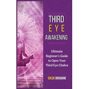 Third Eye Awakening Ultimate Beginners Guide to Open Your Third Eye Chakra, Hardcover