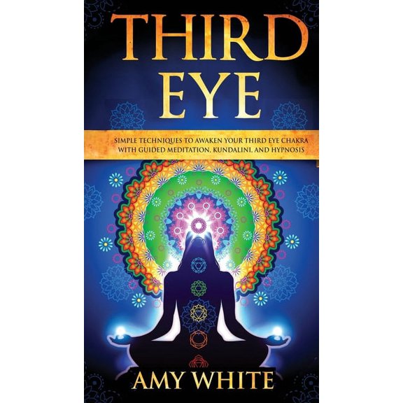 Third Eye: Simple Techniques to Awaken Your Third Eye Chakra With Guided Meditation, Kundalini, and Hypnosis (psychic ab, (Hardcover)