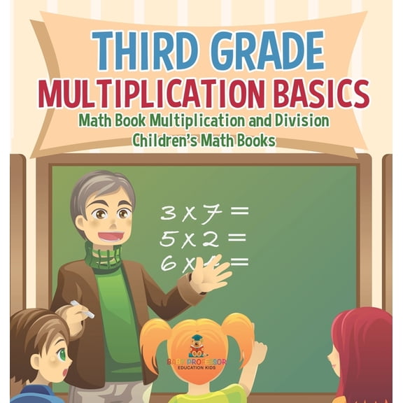 Third Grade Multiplication Basics - Math Book Multiplication and Division Children's Math Books, (Hardcover)