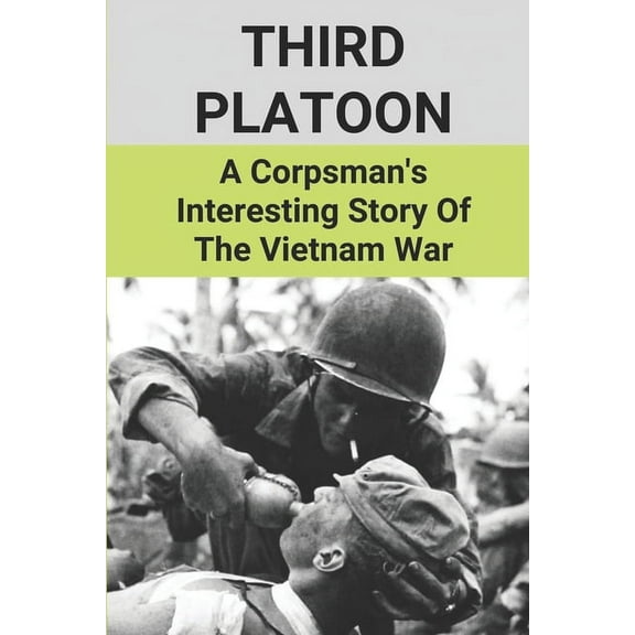 Third Platoon: A Corpsman's Interesting Story Of The Vietnam War: Story Of Vignettes About The Vietnam War By A Corpsman (Paperback)