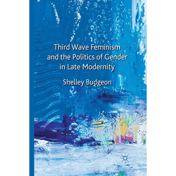 Third Wave Feminism and the Politics of Gender in Late Modernity, (Paperback)