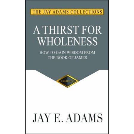 Pre-Owned A Thirst for Wholeness: How to Gain Wisdom from the Book of James (Paperback) 1949737497 9781949737493