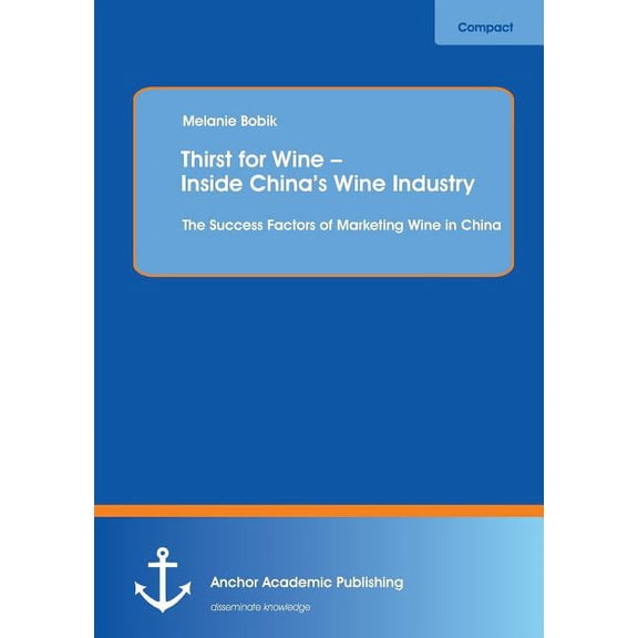 Thirst for Wine - Inside China's Wine Industry: The Success Factors of Marketing Wine in China, (Paperback)
