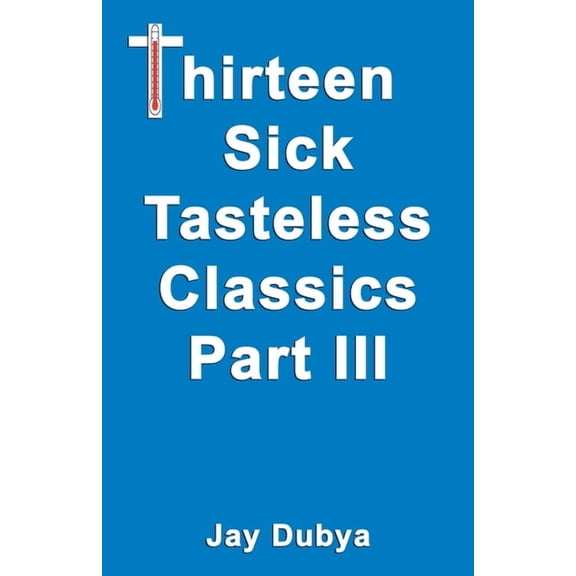 Thirteen Sick Tasteless Classics, Part III, (Paperback)