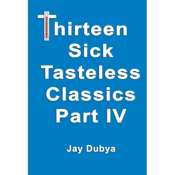 Thirteen Sick Tasteless Classics, Part IV, (Hardcover)