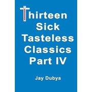 Thirteen Sick Tasteless Classics, Part IV, Hardcover