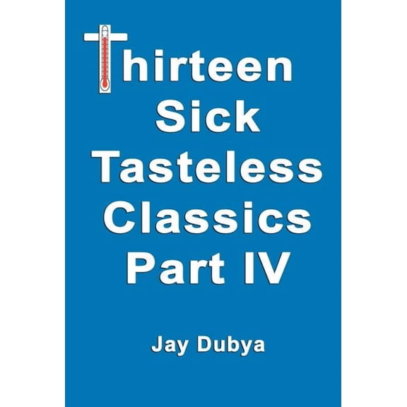 Thirteen Sick Tasteless Classics, Part IV, (Hardcover)