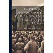 Thirteenth Annual Report of the Bureau of Statistics of Labor Paperback