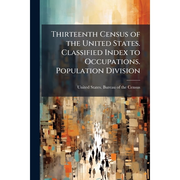Thirteenth Census of the United States. Classified Index to Occupations. Population Division (Paperback)