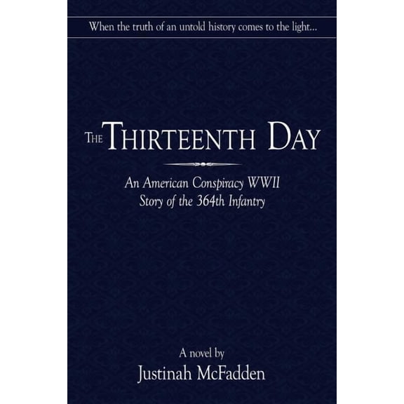 Thirteenth Day : An American Conspiracy WWII Story of the 364th Infantry