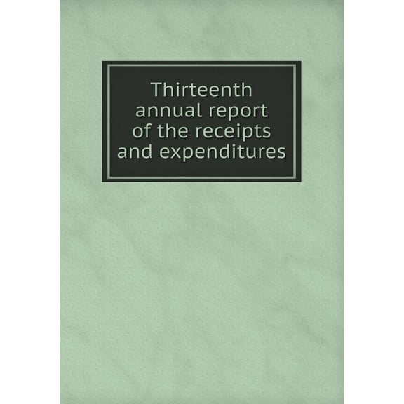 Thirteenth annual report of the receipts and expenditures (Paperback)