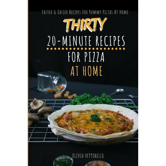 Thirty 20-Minute Recipes For Pizza At Home: Faster & Easier Recipes For Yummy Pizzas At Home (Paperback)