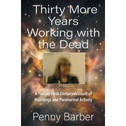 Thirty More Years Working with the Dead A Twenty-First-Century Account of Hauntings and Paranormal Activity, Paperback