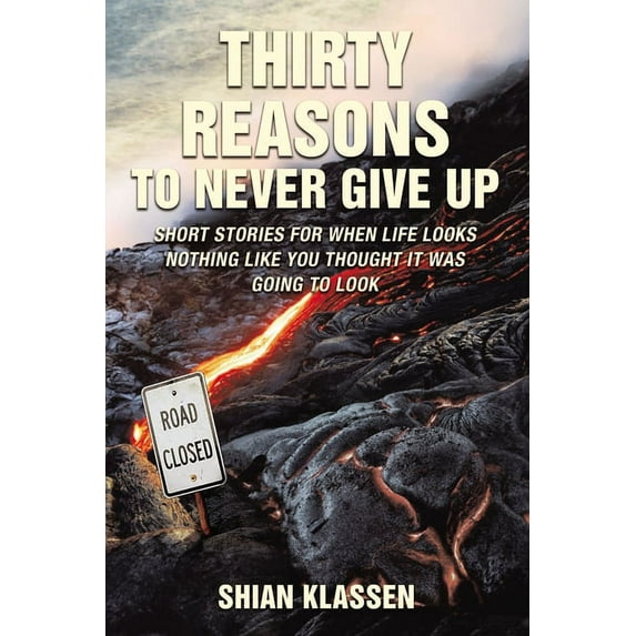 Thirty Reasons to Never Give Up: Short Stories for When Life Looks Nothing Like You Thought It Was Going to Look, (Paperback)