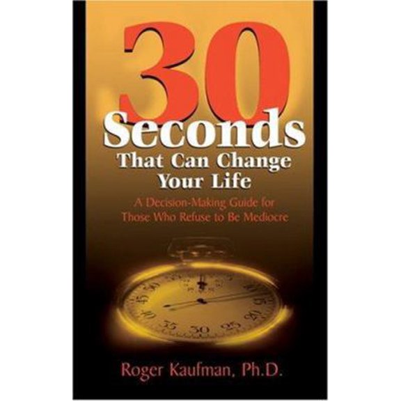 Pre-Owned Thirty Seconds That Can Change Your Life: A Decision-Making Guide for Those Who Refuse to Be Mediocre (Paperback) 0874259169 9780874259162