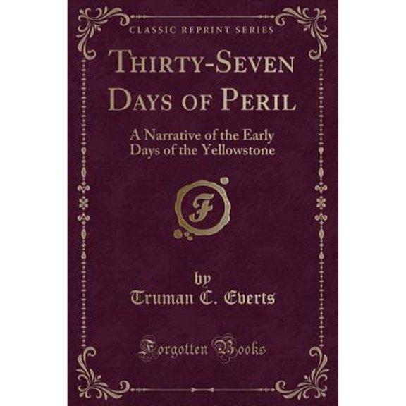 Thirty-Seven Days of Peril: A Narrative of the Early Days of the Yellowstone