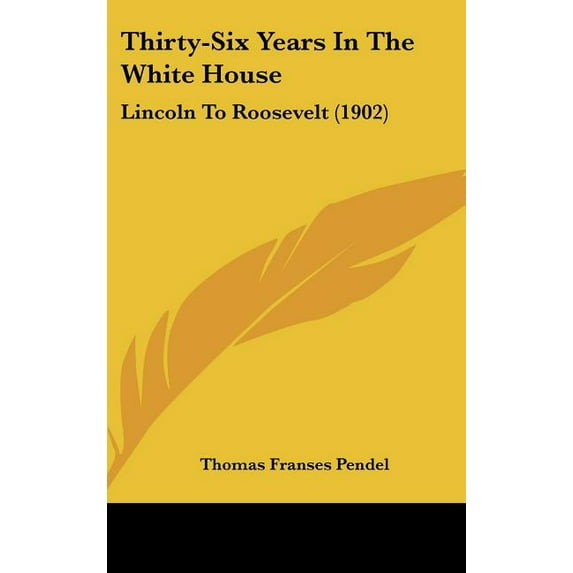 Thirty-Six Years in the White House: Lincoln to Roosevelt (1902) Hardcover