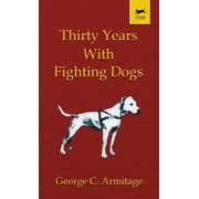 Thirty Years with Fighting Dogs Vintage Dog Books Breed Classic - American Pit Bull Terrier, Hardcover
