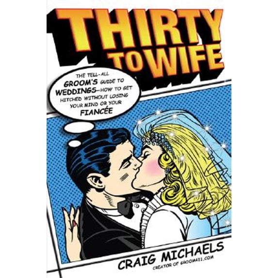 Pre-Owned Thirty to Wife: The Tell-All Groom's Guide to Weddings - How to Get Hitched Wthout Losing (Paperback 9781569242964) by Craig Michaels