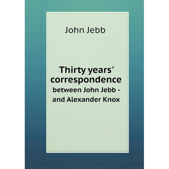 Thirty years' correspondence between John Jebb - and Alexander Knox (Paperback)