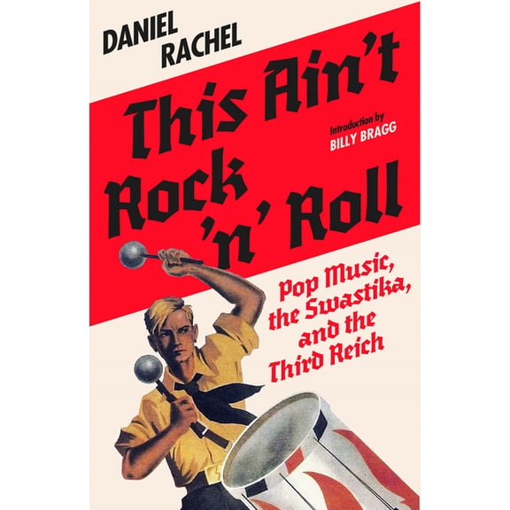 This Ain't Rock 'n' Roll: Pop Music, the Swastika, and the Third Reich, (Hardcover)