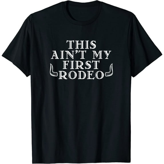 This Ain't My First Rodeo Cowboy T-shirt Cowgirl Tee
