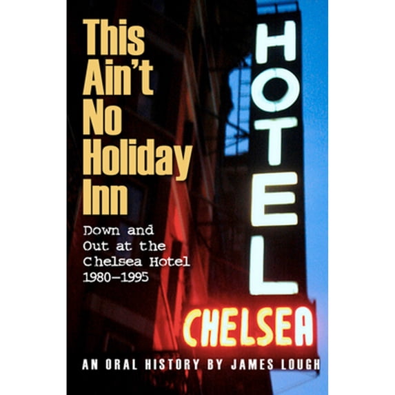 Pre-Owned This Ain't No Holiday Inn: Down and Out at the Chelsea Hotel 1980-1995 (Paperback) 1936182521 9781936182527