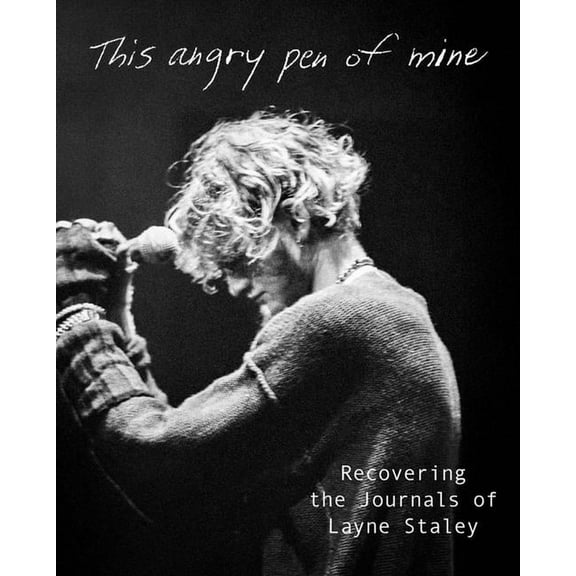 This Angry Pen of Mine: Recovering the Journals of Layne Staley, (Hardcover)