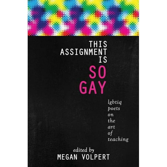 This Assignment Is So Gay: Lgbtiq Poets on the Art of Teaching, (Paperback)